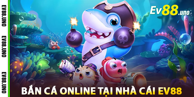 Bắn Cá Online Tại Nhà Cái EV88