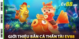 Giới thiệu Bắn Cá Thần Tài EV88