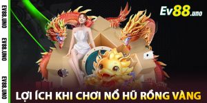 Lợi Ích Khi Chơi Nổ Hũ Rồng Vàng Tại EV88
