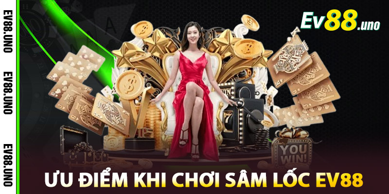 Sâm Lốc EV88 – Đấu trí thách thức, thưởng lớn mỗi ngày 2 Ưu Điểm Khi Chơi Sâm Lốc EV88